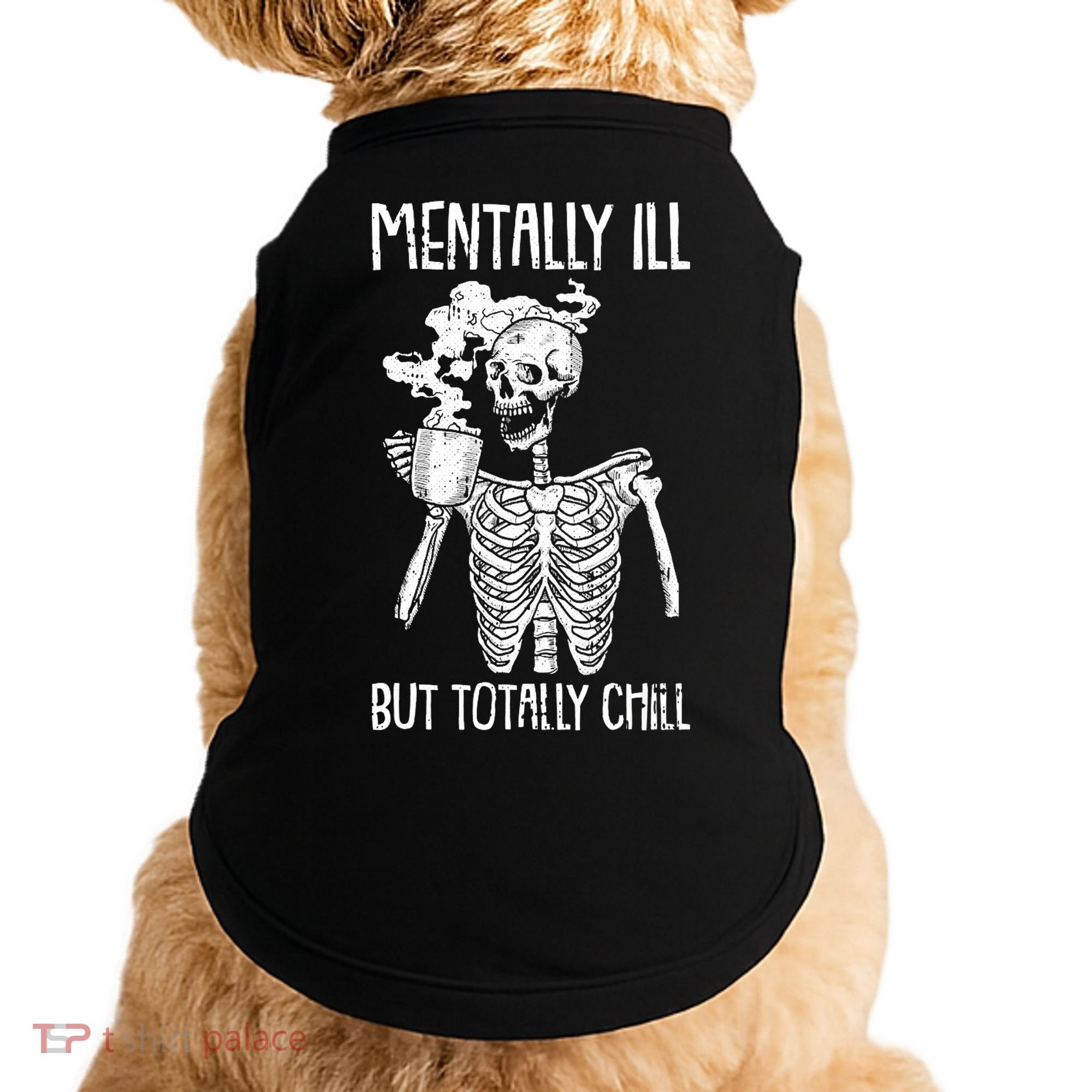 Mentally Ill But Totally Chill Skeleton Funny Doggie Tank