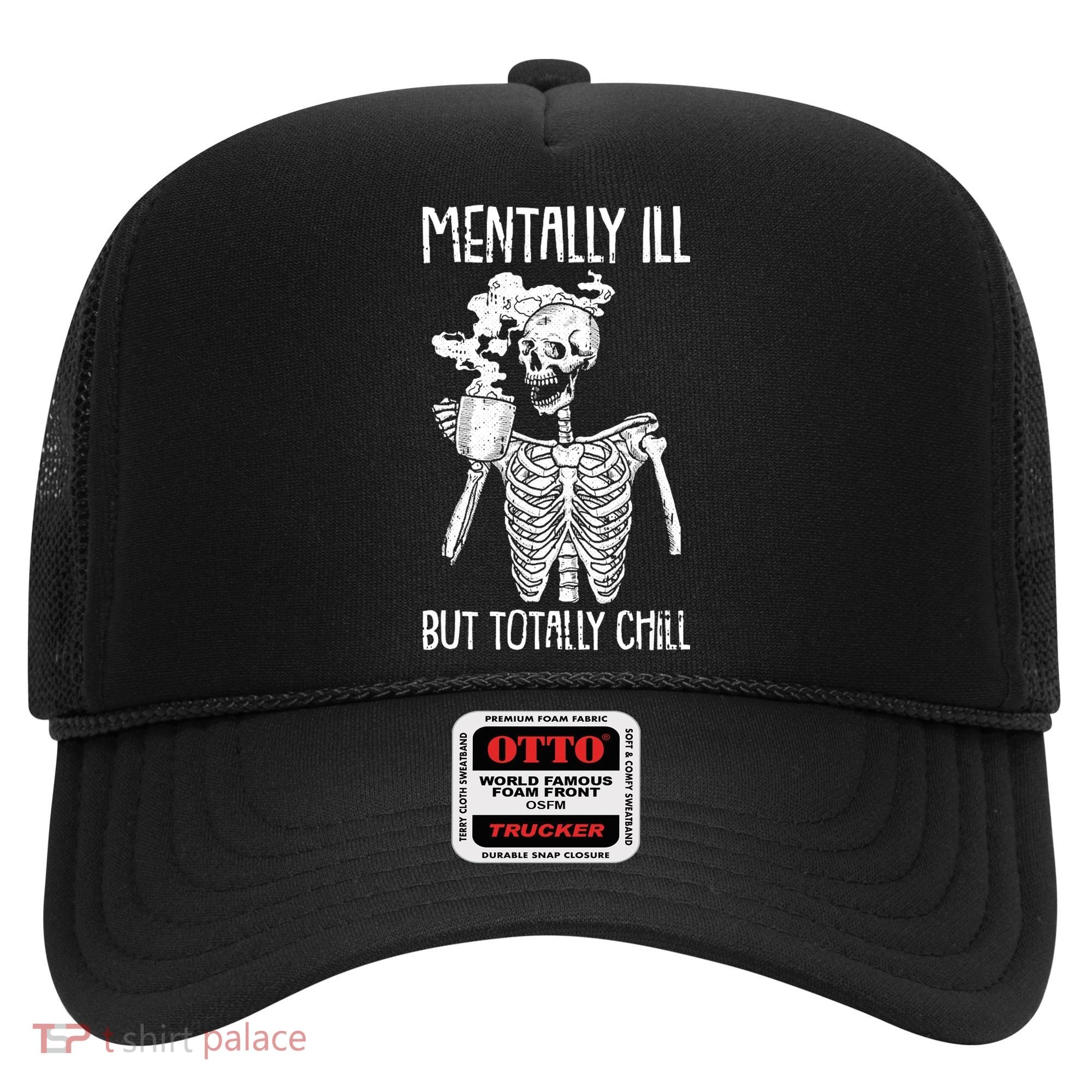 Mentally Ill But Totally Chill Skeleton Funny Hat