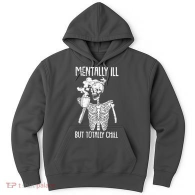 Mentally Ill But Totally Chill Skeleton Funny Hoodie