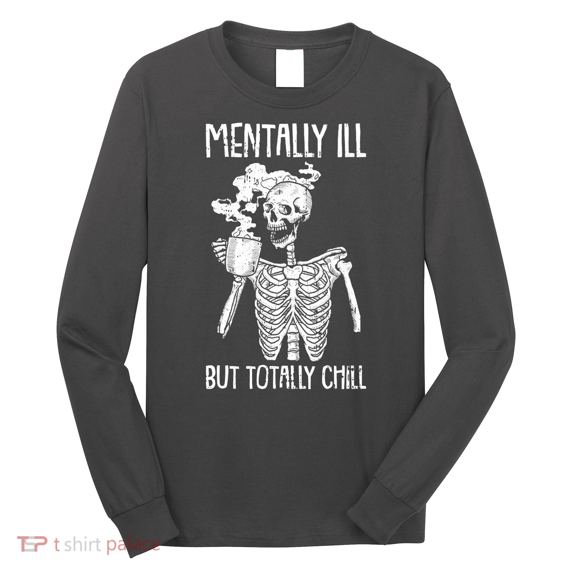 Mentally Ill But Totally Chill Skeleton Funny Long Sleeve Shirt