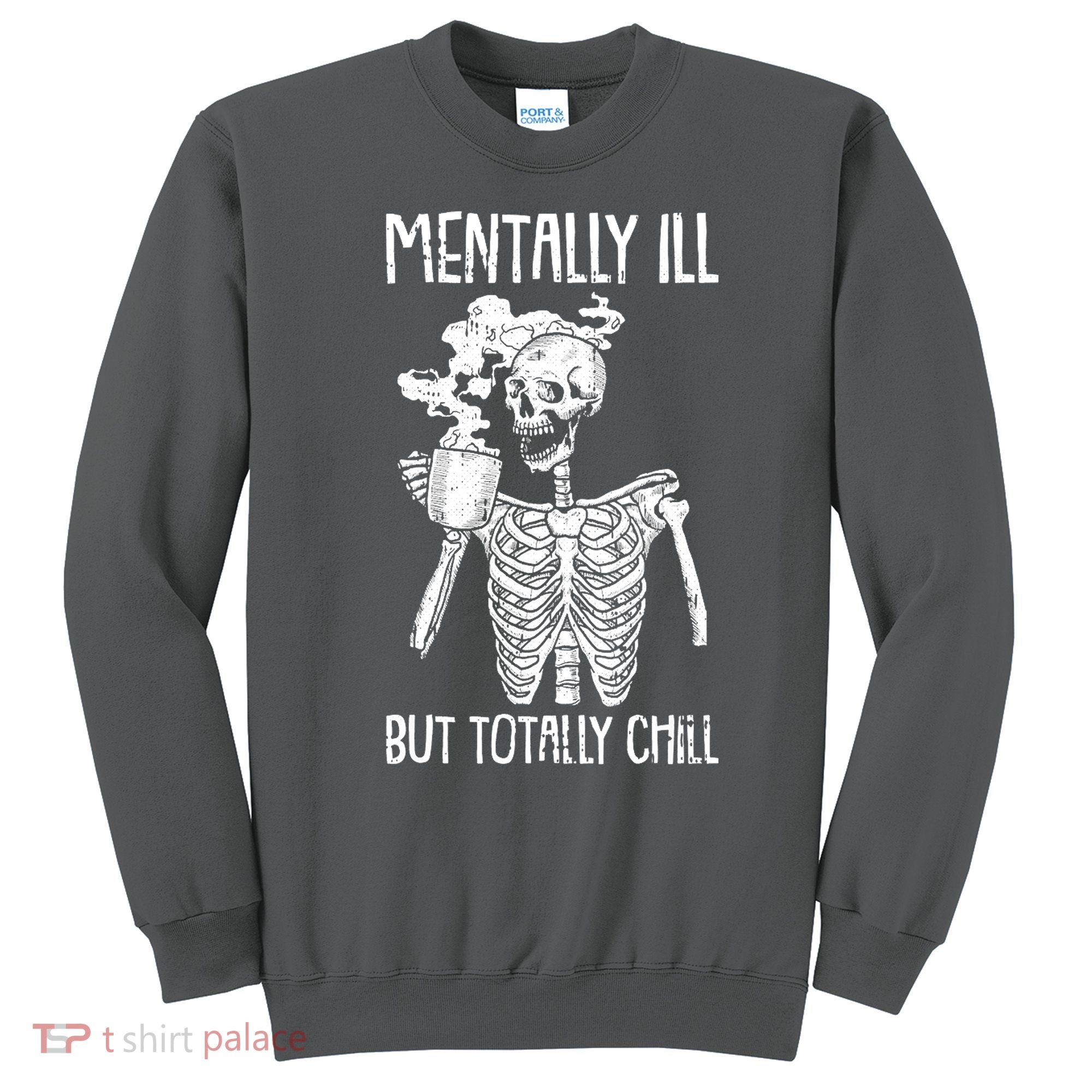 Mentally Ill But Totally Chill Skeleton Funny Sweatshirt