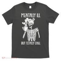 Mentally Ill But Totally Chill Skeleton Funny T-Shirt thumb 0