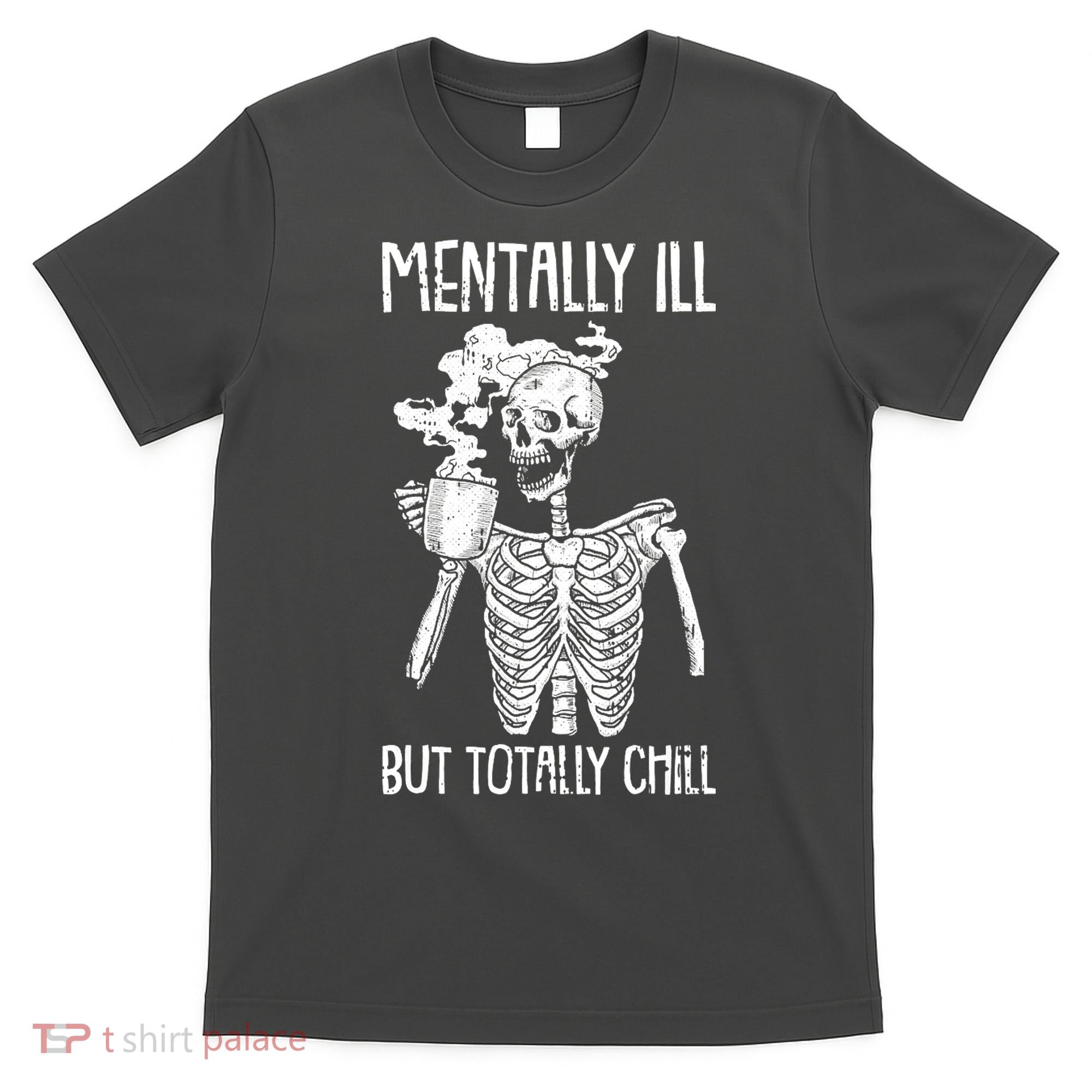 Mentally Ill But Totally Chill Skeleton Funny T-Shirt