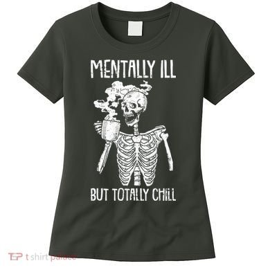 Mentally Ill But Totally Chill Skeleton Funny Women's T-Shirt