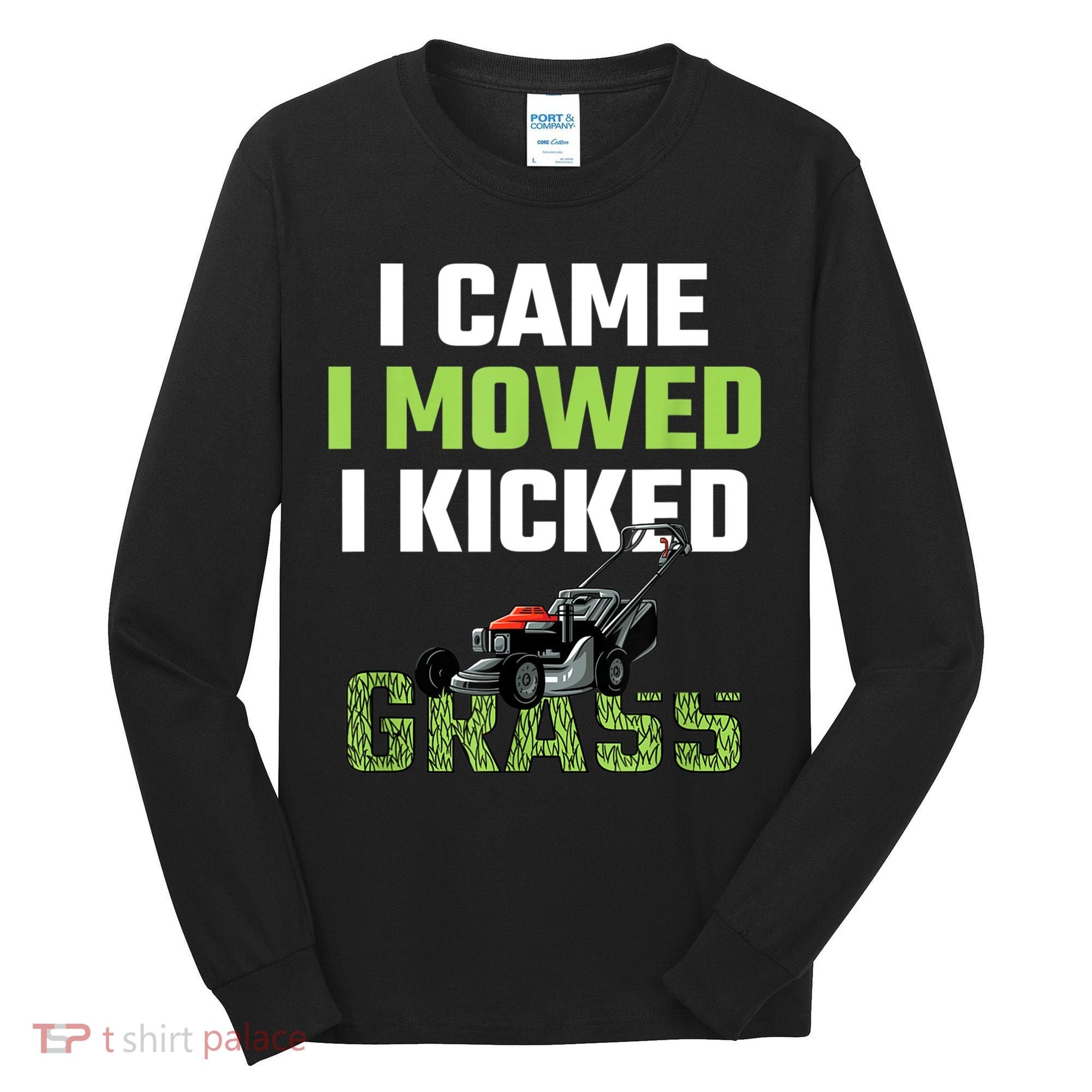 Mens I Came I Mowed I Kicked Grass Funny Lawn Mowing Gardener Tall Long Sleeve Shirt