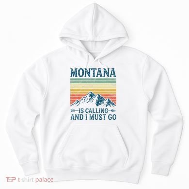 Montana Is Calling And I Must Go Hoodie
