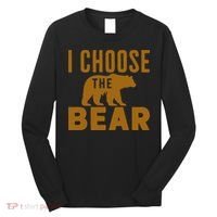 Motivational I Choose The Bear In The Woods Long Sleeve Shirt thumb 0