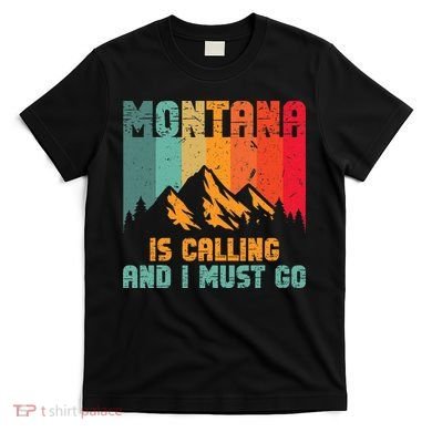 Montana Is Calling And I Must Go Mountain Vacation T-Shirt