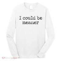 Meme I Could Be Meaner Long Sleeve Shirt thumb 0
