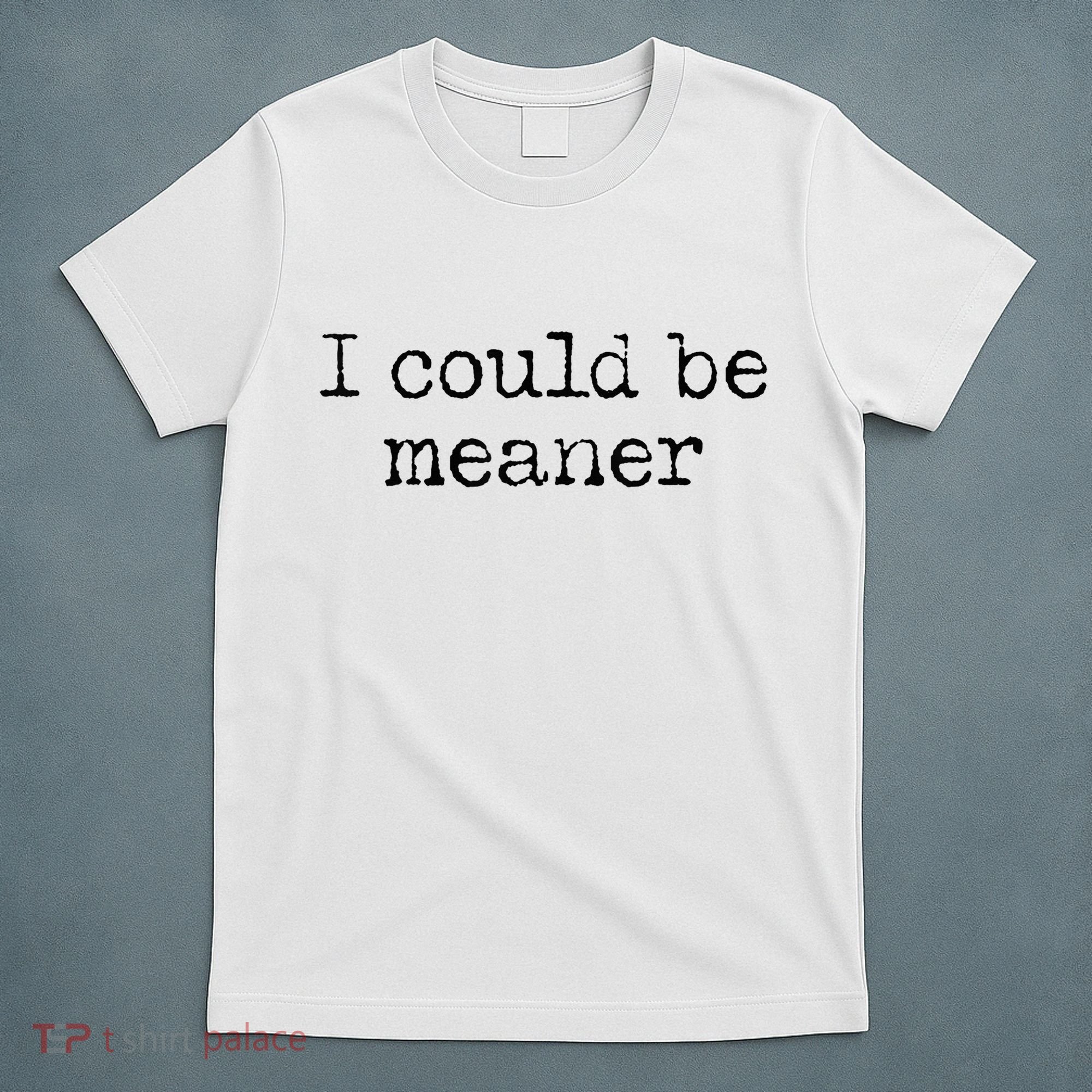 Meme I Could Be Meaner T-Shirt
