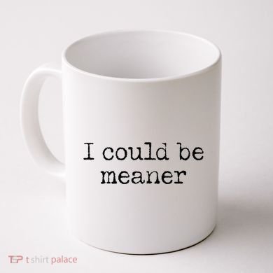 Meme I Could Be Meaner Coffee Mug