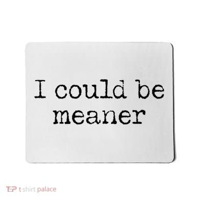 Meme I Could Be Meaner Mousepad