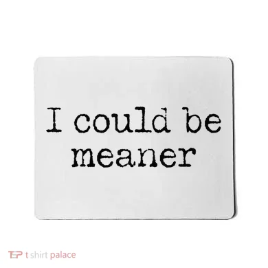 Meme I Could Be Meaner Mousepad