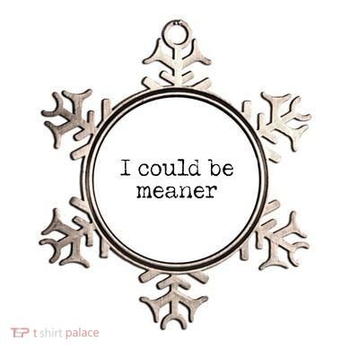 Meme I Could Be Meaner Ornament