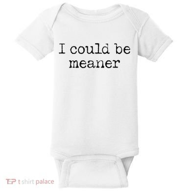 Meme I Could Be Meaner Baby Bodysuit