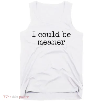 Meme I Could Be Meaner Tank Top