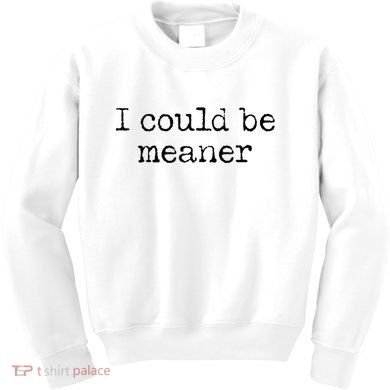 Meme I Could Be Meaner Kids Sweatshirt