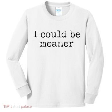 Meme I Could Be Meaner Kids Long Sleeve Shirt