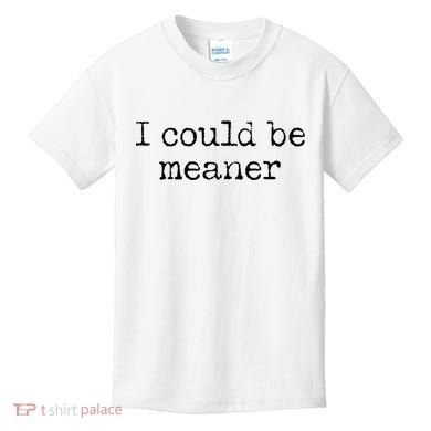 Meme I Could Be Meaner Kids T-Shirt