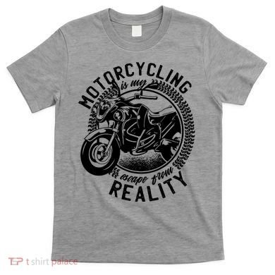 Motorcycling Is Escape From Reality T-Shirt