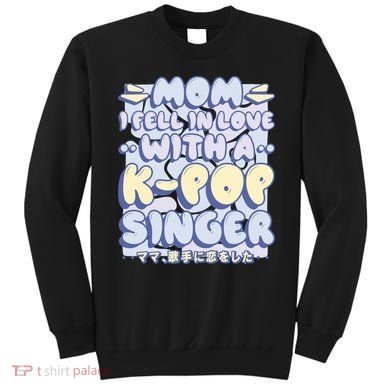 Mom I Fell In Love With A K Pop Singer Sweatshirt