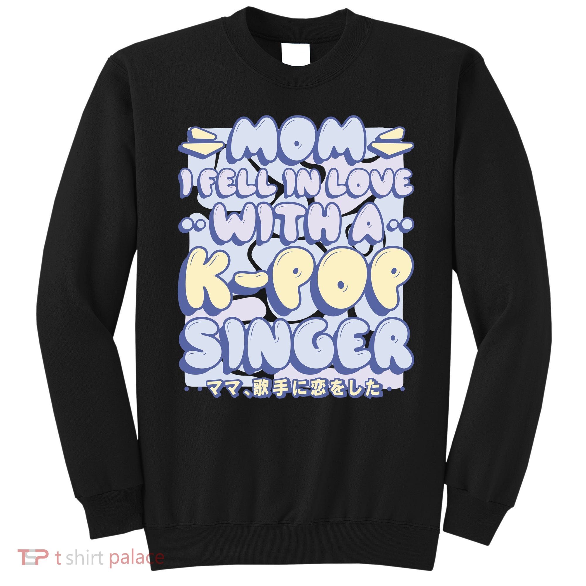 Mom I Fell In Love With A K Pop Singer Sweatshirt