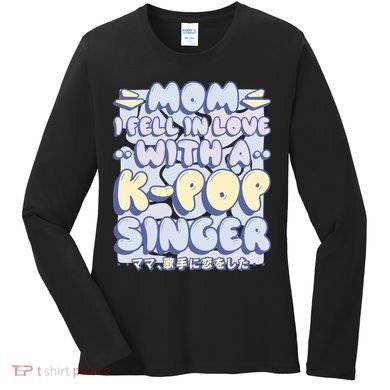 Mom I Fell In Love With A K Pop Singer Women's Long Sleeve Shirt