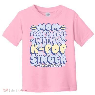 Mom I Fell In Love With A K Pop Singer Toddler T-Shirt