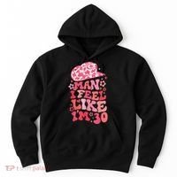 Man I Feel Like IM 30 Western 30th Birthday 30th Birthday Hoodie thumb 0