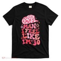 Man I Feel Like IM 30 Western 30th Birthday 30th Birthday T-Shirt thumb 0
