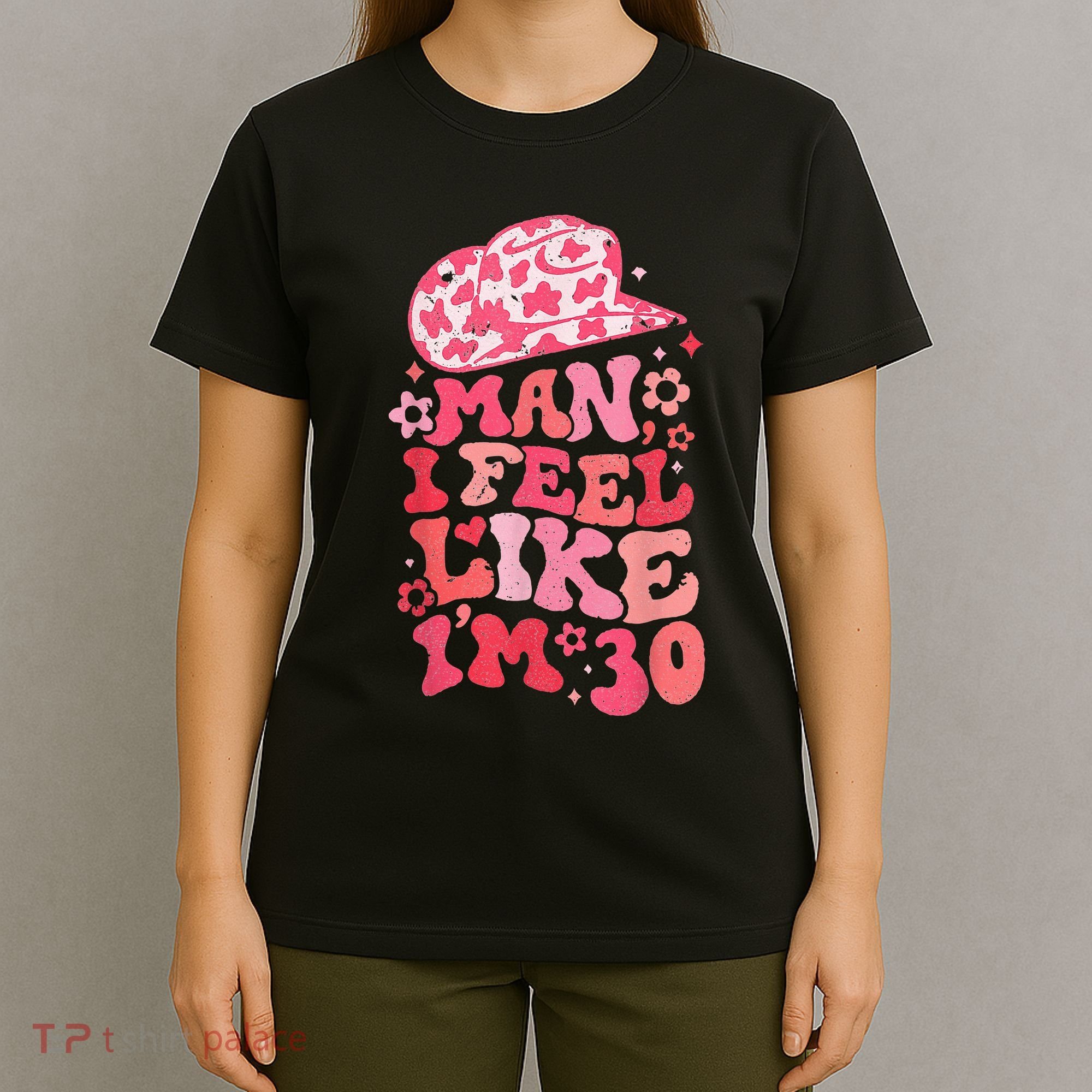Man I Feel Like IM 30 Western 30th Birthday 30th Birthday T-Shirt