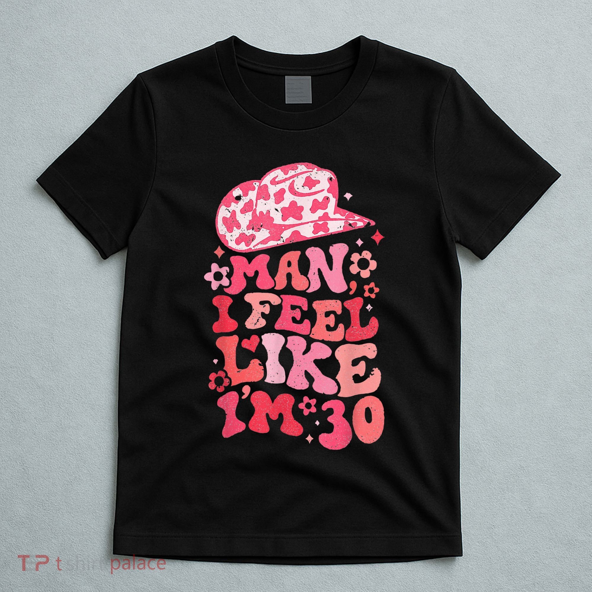 Man I Feel Like IM 30 Western 30th Birthday 30th Birthday T-Shirt