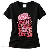Man I Feel Like IM 30 Western 30th Birthday 30th Birthday Women's T-Shirt thumb 0