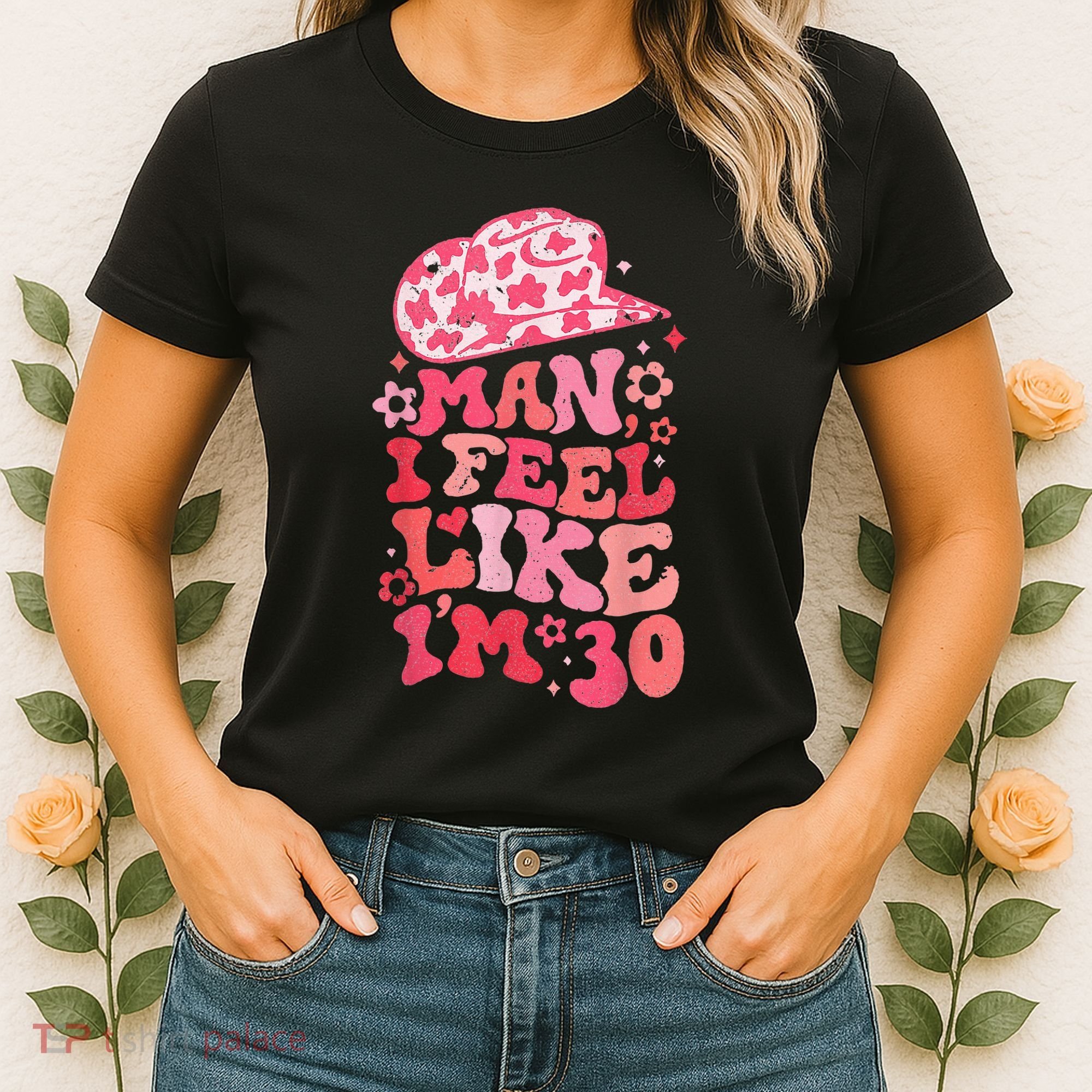 Man I Feel Like IM 30 Western 30th Birthday 30th Birthday Women's T-Shirt