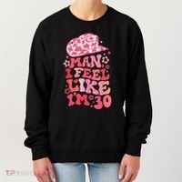 Man I Feel Like Im 30 Western 30th Birthday 30th Birthday Women's Sweatshirt thumb 0