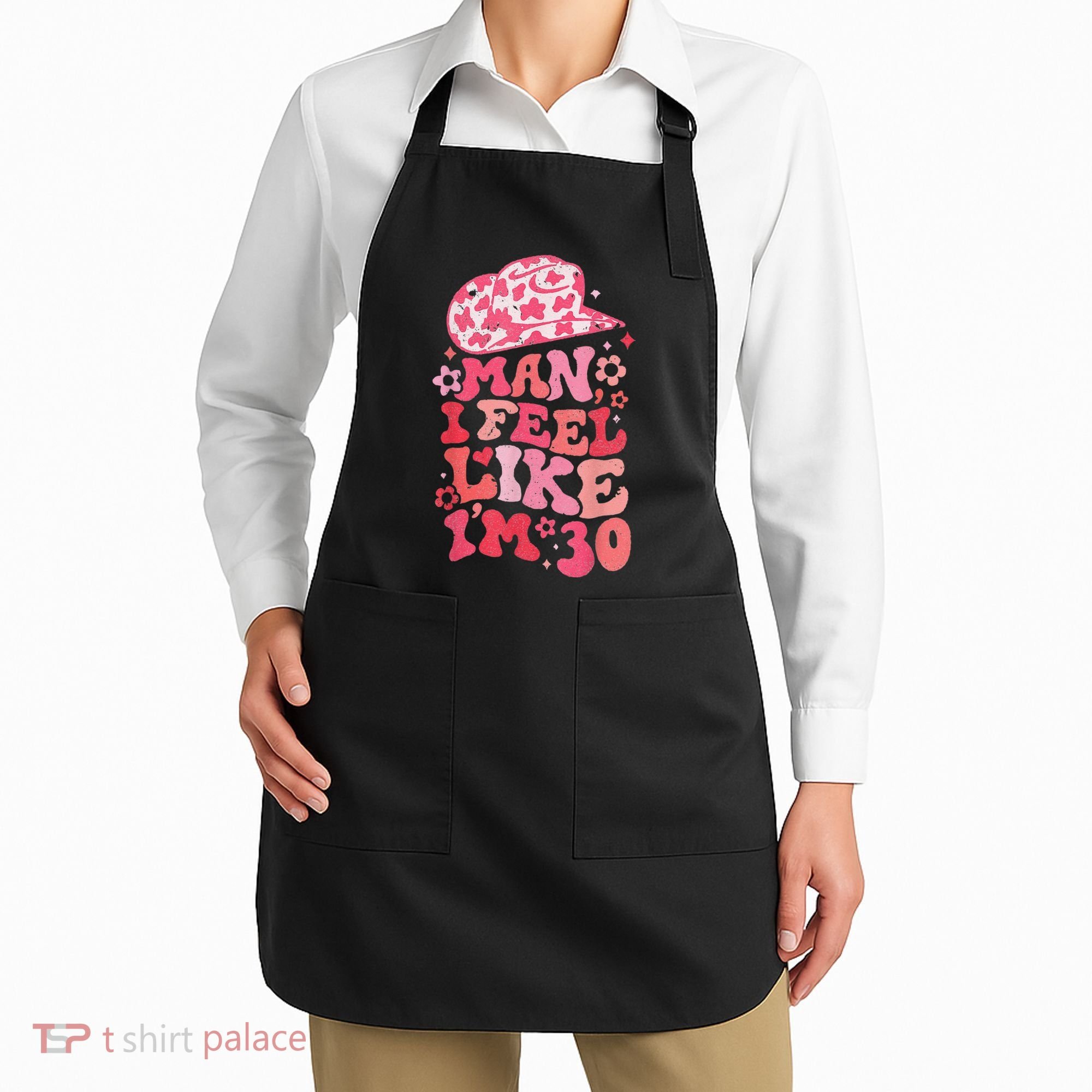 Man I Feel Like Im 30 Western 30th Birthday 30th Birthday Apron