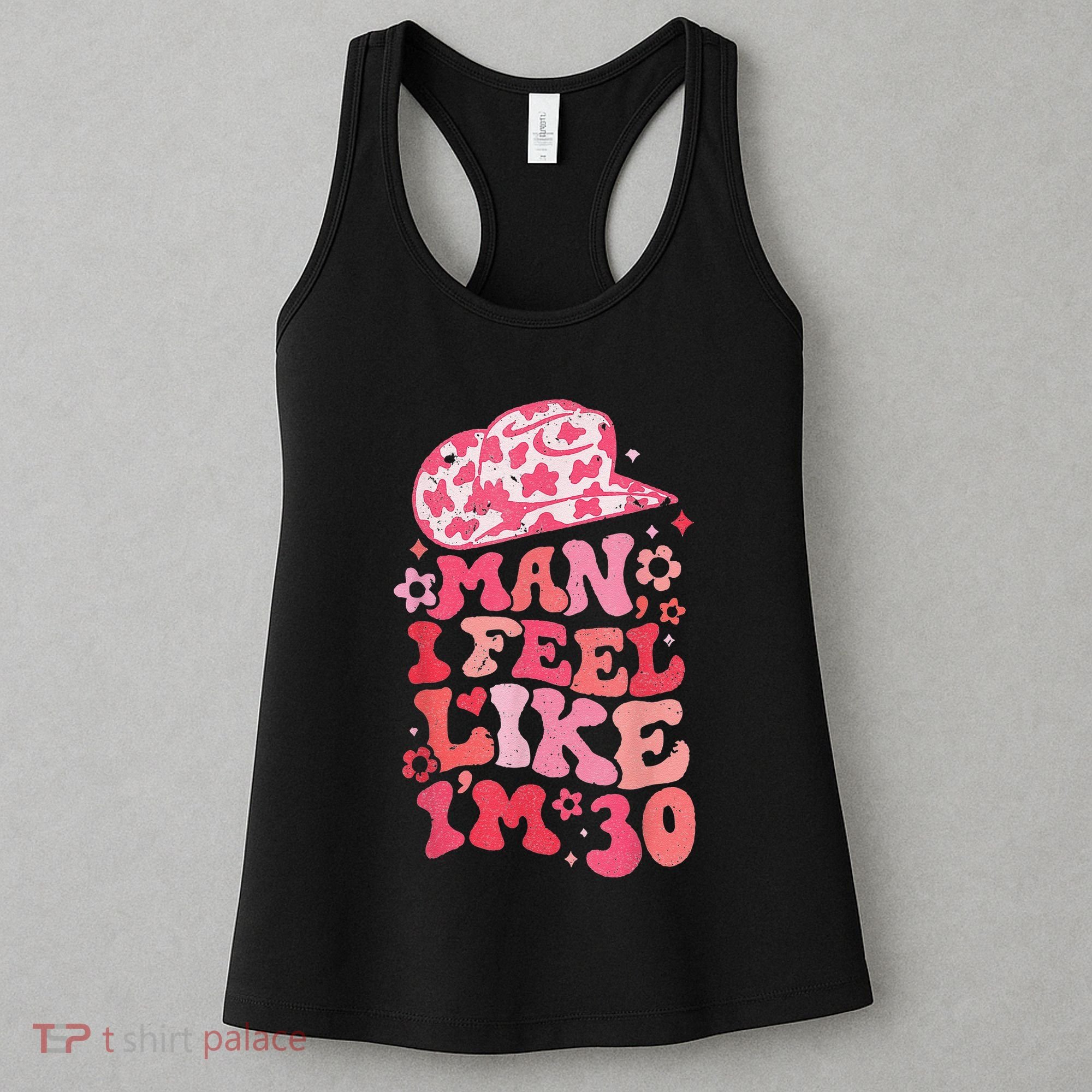Man I Feel Like Im 30 Western 30th Birthday 30th Birthday Women's Tank Top