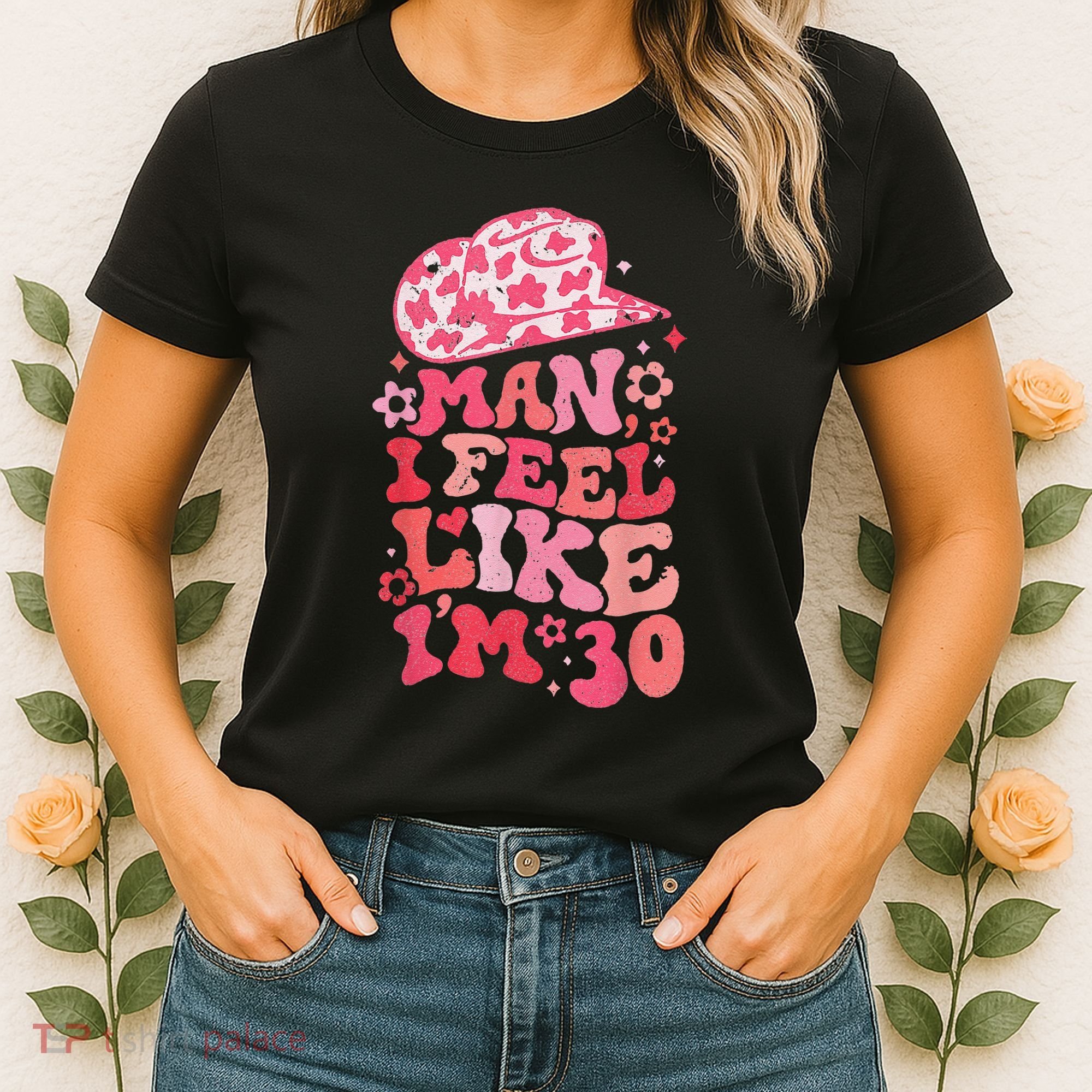 Man I Feel Like Im 30 Western 30th Birthday 30th Birthday Women's T-Shirt