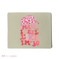 Man I Feel Like Im 30 Western 30th Birthday 30th Birthday Mousepad thumb 0