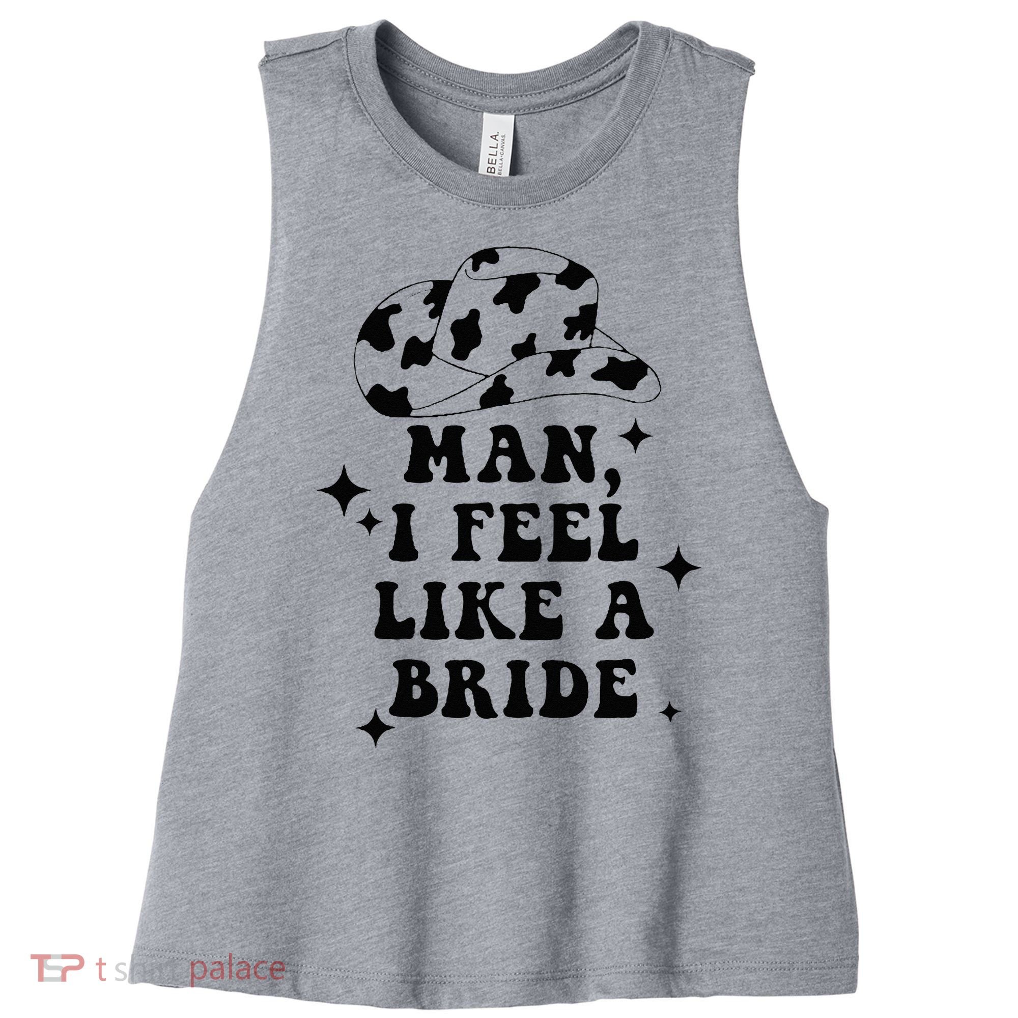 Man I Feel Like A Bride Cowgirl Bachelorette Party Western Women's Racerback Cropped Tank