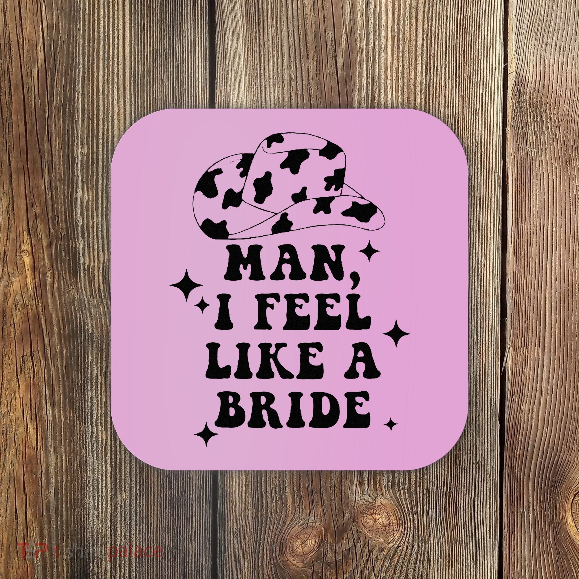 Man I Feel Like A Bride Cowgirl Bachelorette Party Western Coaster
