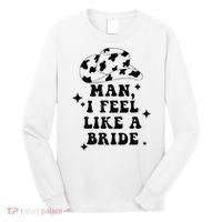 Man I Feel Like A Bride Cowgirl Bachelorette Party Western Long Sleeve Shirt thumb 0