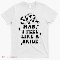 Man I Feel Like A Bride Cowgirl Bachelorette Party Western T-Shirt thumb 0