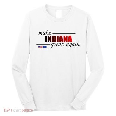 Make Indiana Great Again Long Sleeve Shirt