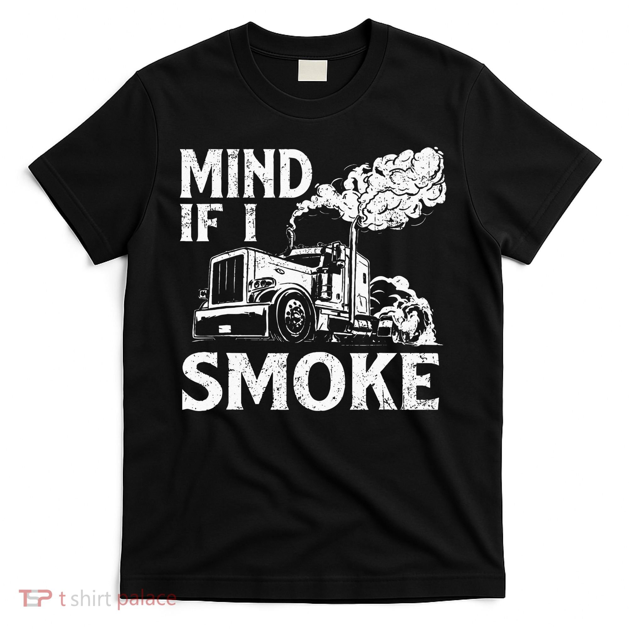 Mind If I Smoke Semi Truck Driver Trucker Big Rig Trucking T-Shirt