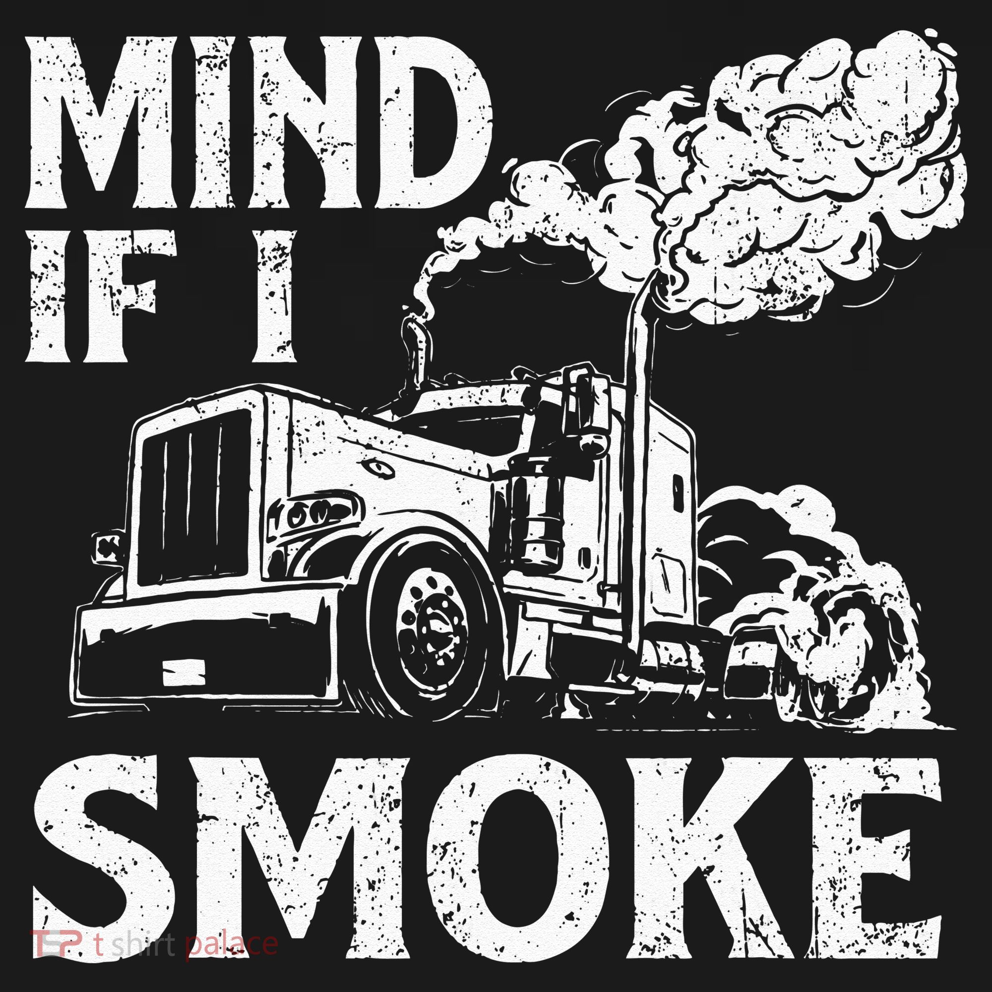 Mind If I Smoke Semi Truck Driver Trucker Big Rig Trucking T-Shirt