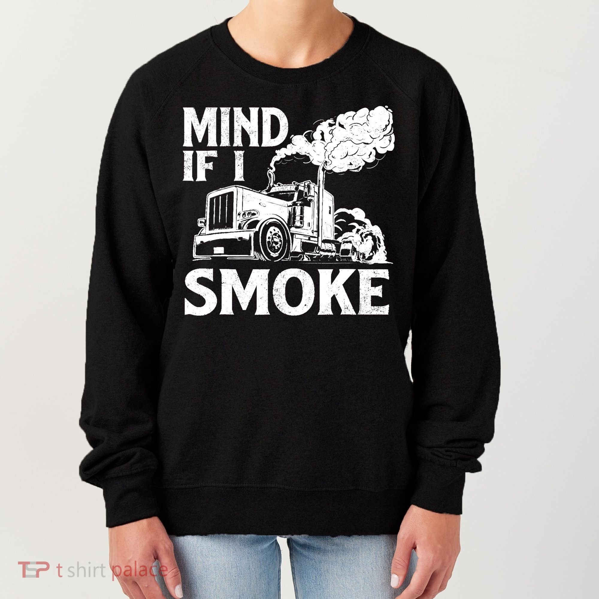 Mind If I Smoke Semi Truck Driver Trucker Big Rig Trucking Women's Sweatshirt