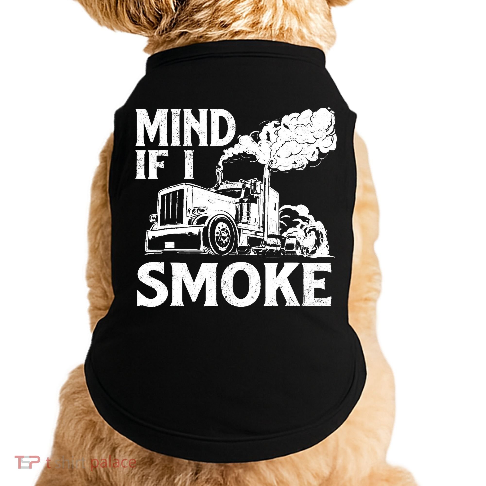 Mind If I Smoke Semi Truck Driver Trucker Big Rig Trucking Doggie Tank