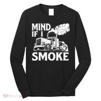 Mind If I Smoke Semi Truck Driver Trucker Big Rig Trucking Long Sleeve Shirt thumb 0