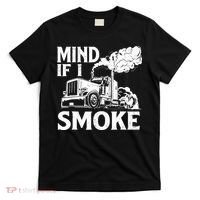 Mind If I Smoke Semi Truck Driver Trucker Big Rig Trucking T-Shirt thumb 0